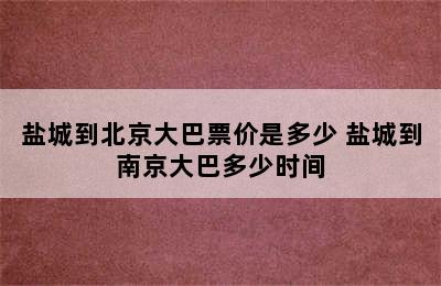 盐城到北京大巴票价是多少 盐城到南京大巴多少时间